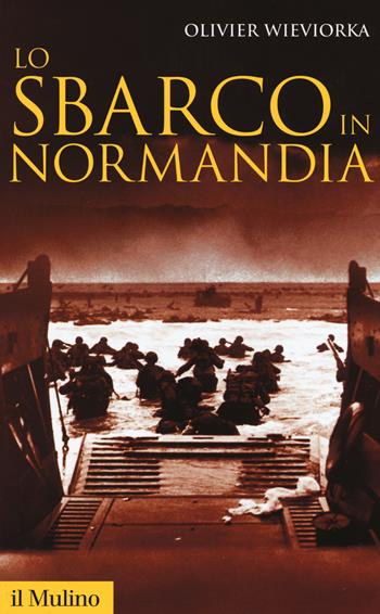 Lo sbarco in Normandia - Olivier Wieviorka - Libro Il Mulino 2018, Storica paperbacks | Libraccio.it