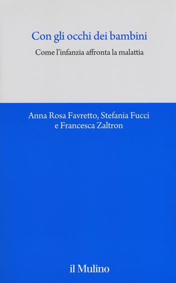 Con gli occhi dei bambini. Come l'infanzia affronta la malattia - Anna Rosa Favretto, Stefania Fucci, Francesca Zaltron - Libro Il Mulino 2018, Quaderni del CEIMS | Libraccio.it