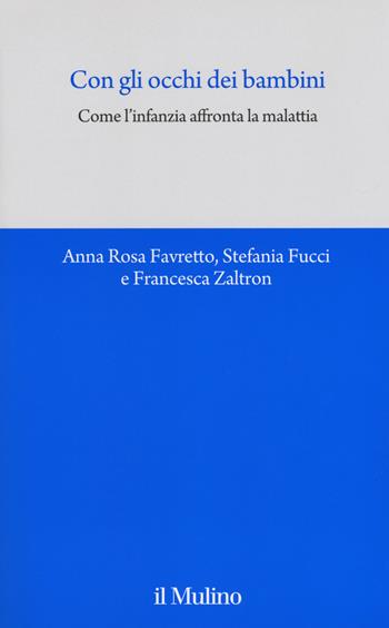 Con gli occhi dei bambini. Come l'infanzia affronta la malattia -  Anna Rosa Favretto,  Stefania Fucci,  Francesca Zaltron - Libro Il Mulino 2018, Quaderni del CEIMS | Libraccio.it