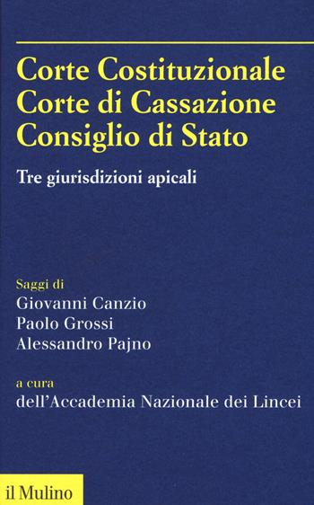 Corte Costituzionale, Corte di Cassazione. Consiglio di Stato. Tre giurisdizioni apicali - Accademia dei Lincei - Libro Il Mulino 2018, Fuori collana | Libraccio.it