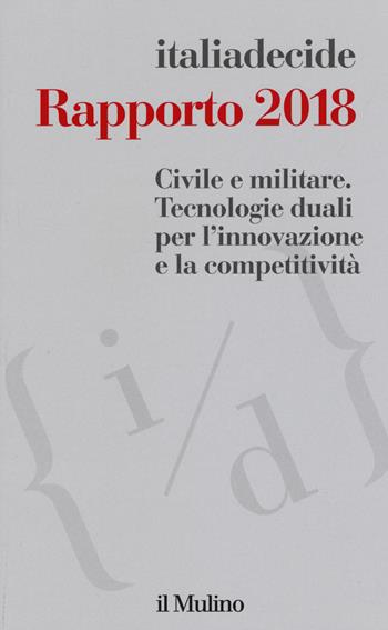 Rapporto 2018. Civile e militare. Tecnologie duali per l'innovazione e la competitività  - Libro Il Mulino 2018 | Libraccio.it