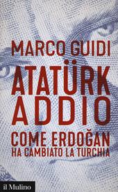 Atatürk addio. Come Erdogan ha cambiato la Turchia