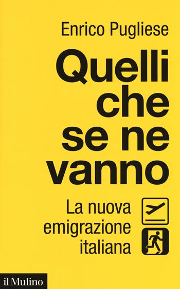 Quelli che se ne vanno. La nuova emigrazione italiana - Enrico Pugliese - Libro Il Mulino 2018, Contemporanea | Libraccio.it