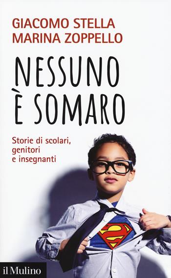 Nessuno è somaro. Storie di scolari, genitori e inegnanti - Giacomo Stella, Marina Zoppello - Libro Il Mulino 2018, Contemporanea | Libraccio.it