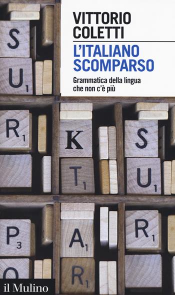 L' italiano scomparso. Grammatica della lingua che non c'è più - Vittorio Coletti - Libro Il Mulino 2018, Intersezioni | Libraccio.it