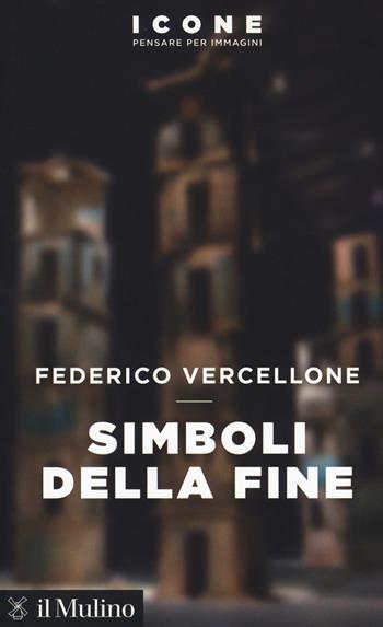 Simboli della fine - Federico Vercellone - Libro Il Mulino 2018, Icone. Pensare per immagini | Libraccio.it