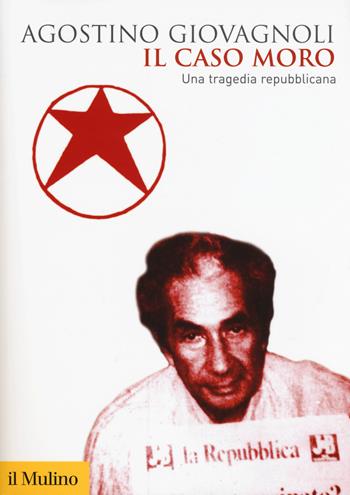 Il caso Moro. Una tragedia repubblicana - Agostino Giovagnoli - Libro Il Mulino 2018, Biblioteca storica | Libraccio.it