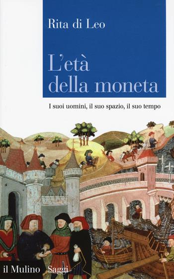 L' età della moneta. I suoi uomini, il suo spazio, il suo tempo -  Rita Di Leo - Libro Il Mulino 2018, Saggi | Libraccio.it