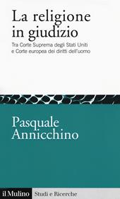 La religione in giudizio. Tra Corte Suprema degli Stati Uniti e Corte europea dei diritti dell'uomo