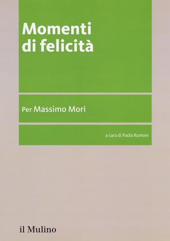 Momenti di felicità. Per Massimo Mori  - Libro Il Mulino 2018 | Libraccio.it