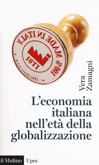 L' economia italiana nell'età della globalizzazione - Vera Zamagni - Libro Il Mulino 2018, Universale paperbacks Il Mulino | Libraccio.it