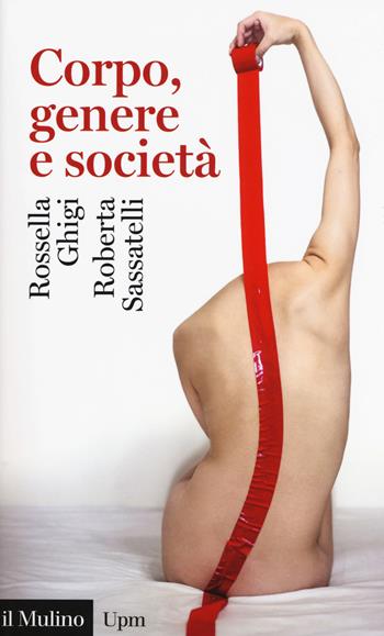 Corpo, genere e società - Rossella Ghigi, Roberta Sassatelli - Libro Il Mulino 2018, Universale paperbacks Il Mulino | Libraccio.it