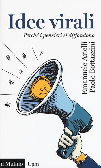 Idee virali. Perché i pensieri si diffondono - Emanuele Arielli, Paolo Bottazzini - Libro Il Mulino 2018, Universale paperbacks Il Mulino | Libraccio.it
