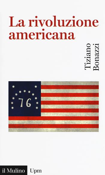 La rivoluzione americana - Tiziano Bonazzi - Libro Il Mulino 2018, Universale paperbacks Il Mulino | Libraccio.it