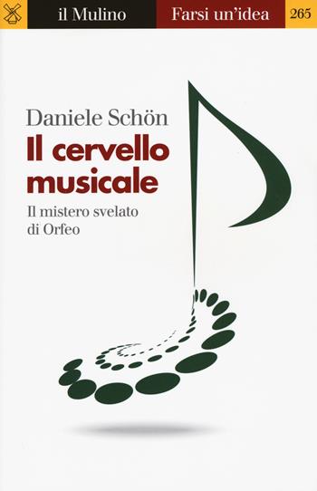Il cervello musicale. Il mistero svelato di Orfeo - Daniele Schön - Libro Il Mulino 2018, Farsi un'idea | Libraccio.it