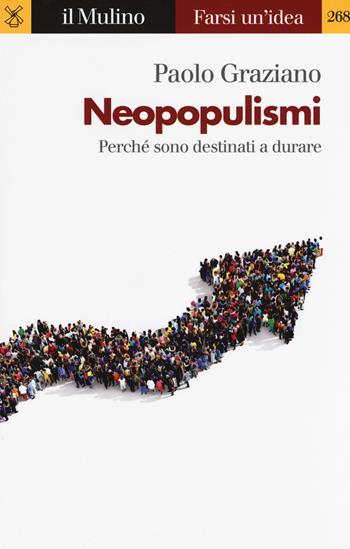 Neopopulismi. Perché sono destinati a durare - Paolo Graziano - Libro Il Mulino 2018, Farsi un'idea | Libraccio.it