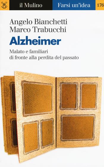 Alzheimer. Malato e familiari di fronte alla perdita del passato - Angelo Bianchetti, Marco Trabucchi - Libro Il Mulino 2018, Farsi un'idea | Libraccio.it