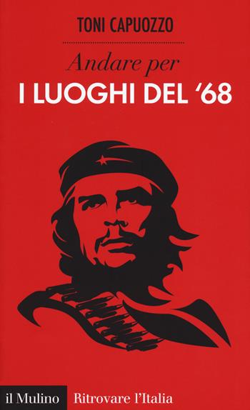 Andare per i luoghi del '68 - Toni Capuozzo - Libro Il Mulino 2018, Ritrovare l'Italia | Libraccio.it