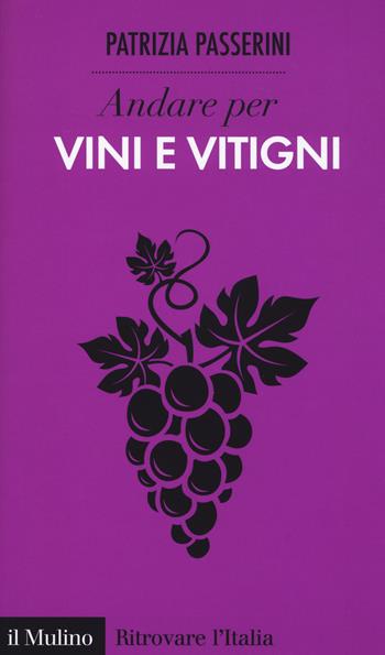 Andare per vini e vitigni - Patrizia Passerini - Libro Il Mulino 2018, Ritrovare l'Italia | Libraccio.it