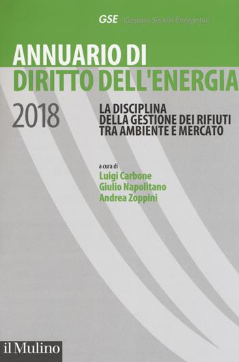 Annuario di diritto dell'energia 2018. La disciplina della gestione dei rifiuti tra ambiente e mercato  - Libro Il Mulino 2018 | Libraccio.it