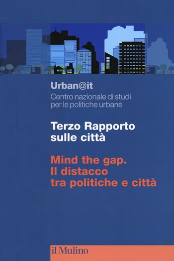 Terzo rapporto sulle città. Mind the gap. Il distacco tra politiche e città  - Libro Il Mulino 2018, Fuori collana | Libraccio.it