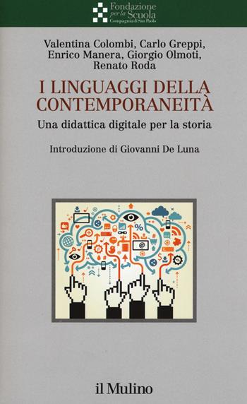 I linguaggi della contemporaneità. Una didattica digitale per la storia - Valentina Colombi, Carlo Greppi, Enrico Manera - Libro Il Mulino 2018, Collana della Fondazione per la Scuola della Compagnia di San Paolo | Libraccio.it