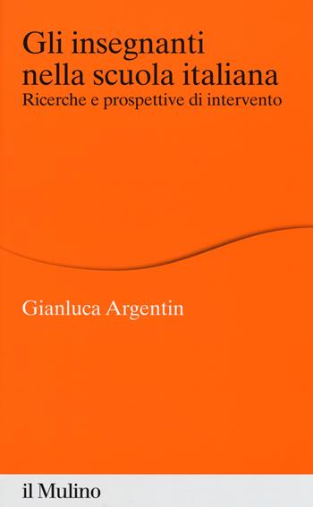 Gli insegnanti nella scuola italiana. Ricerche e prospettive di intervento - Gianluca Argentin - Libro Il Mulino 2018, Percorsi | Libraccio.it