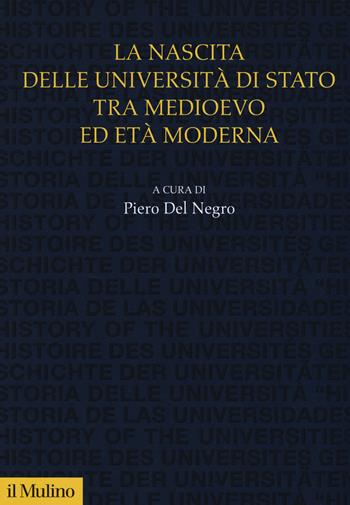La nascita delle università di Stato tra Medioevo ed età moderna  - Libro Il Mulino 2018, Studi e ricerche sull'università | Libraccio.it