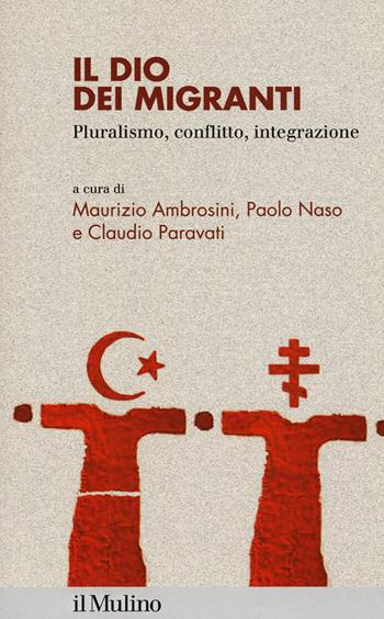 Il dio dei migranti. Pluralismo, conflitto, integrazione  - Libro Il Mulino 2019, Fuori collana | Libraccio.it