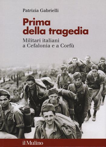 Prima della tragedia. Militari italiani a Cefalonia e a Corfù - Patrizia Gabrielli - Libro Il Mulino 2020, Fuori collana | Libraccio.it