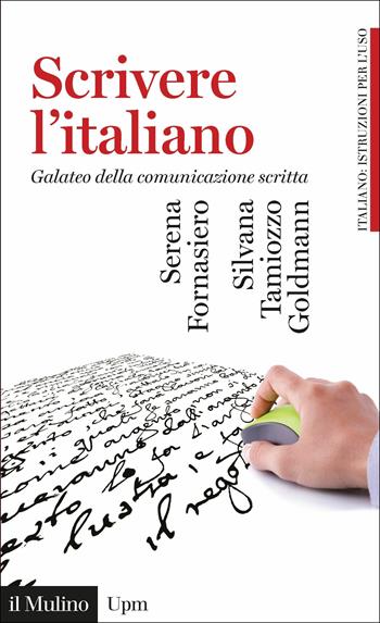 Scrivere l'italiano. Galateo della comunicazione scritta - Serena Fornasiero, Silvana Tamiozzo Goldmann - Libro Il Mulino 2018, Universale paperbacks Il Mulino | Libraccio.it