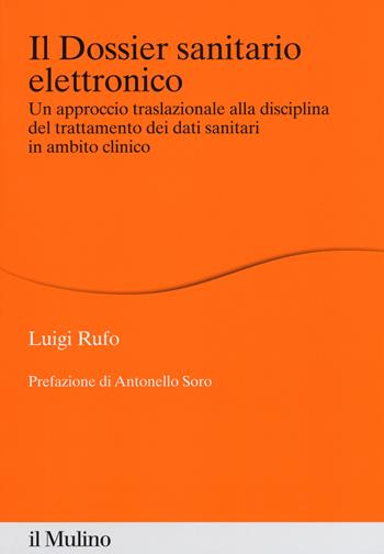 Il dossier sanitario elettronico. Un approccio traslazionale alla disciplina del trattamento dei dati sanitari in ambito clinico - Luigi Rufo - Libro Il Mulino 2018, Percorsi | Libraccio.it