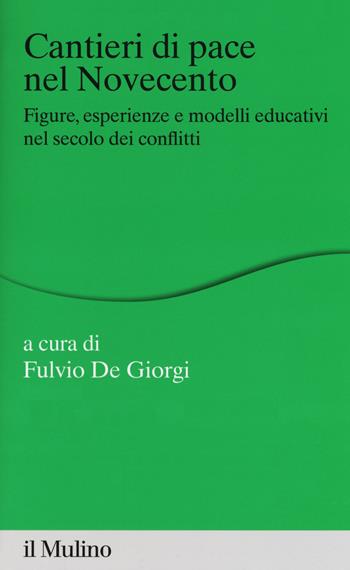Cantieri di pace nel Novecento. Figure, esperienze e modelli educativi nel secolo dei conflitti  - Libro Il Mulino 2018, Percorsi | Libraccio.it