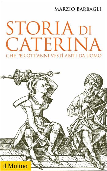 Storia di Caterina che per ott'anni vestì abiti da uomo - Marzio Barbagli - Libro Il Mulino 2018, Storica paperbacks | Libraccio.it