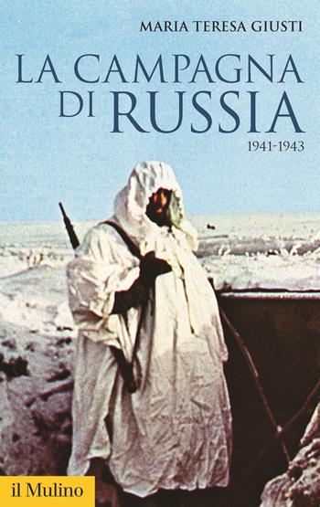 La campagna di Russia. 1941-1943 - Maria Teresa Giusti - Libro Il Mulino 2018, Storica paperbacks | Libraccio.it