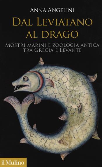 Dal leviatano al drago, Mostri marini e zoologia antica fra Grecia e Levante - Anna Angelini - Libro Il Mulino 2018, Antropologia del mondo antico | Libraccio.it