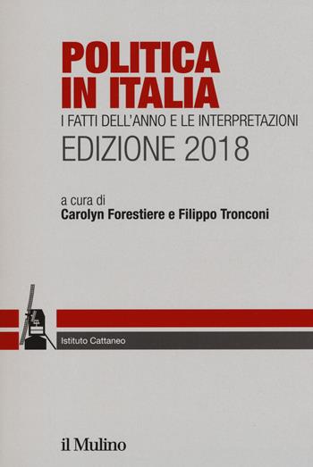 Politica in Italia. I fatti dell'anno e le interpretazioni 2018  - Libro Il Mulino 2018, Ricerche e studi dell'Istituto Carlo Cattaneo | Libraccio.it