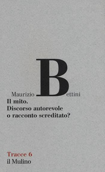 Il mito. Discorso autorevole o racconto screditato? - Maurizio Bettini - Libro Il Mulino 2019, Tracce | Libraccio.it