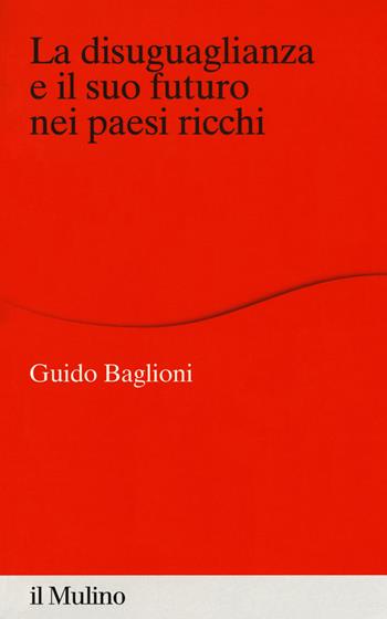 La disuguaglianza e il suo futuro nei paesi ricchi - Guido Baglioni - Libro Il Mulino 2018, Percorsi | Libraccio.it