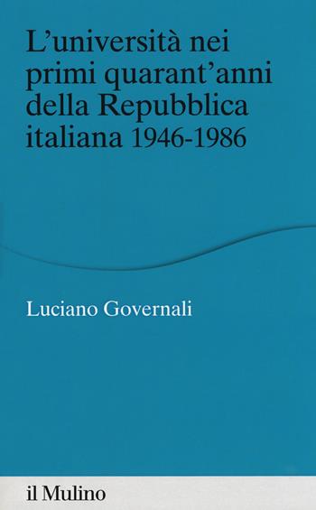 L' università nei primi quarant'anni della Repubblica italiana 1946-1986 - Luciano Governali - Libro Il Mulino 2018, Percorsi | Libraccio.it