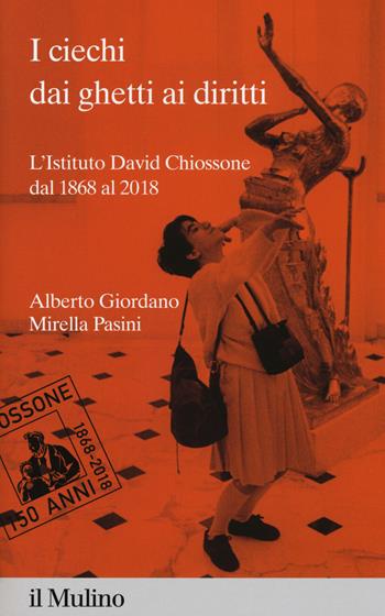 I ciechi dai ghetti ai diritti. L'Istituto David Chiossone dal 1868 al 2018 - Alberto Giordano, Mirella Pasini - Libro Il Mulino 2018, Percorsi | Libraccio.it