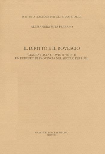 Il diritto e il rovescio. Giambattista Giovio (1748-1814) un europeo di provincia nel secolo dei Lumi - Alessandra Mita Ferraro - Libro Il Mulino 2018, Pubblicazioni dell'Istituto italiano per gli studi storici | Libraccio.it