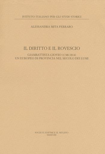 Il diritto e il rovescio. Giambattista Giovio (1748-1814) un europeo di provincia nel secolo dei Lumi - Alessandra Mita Ferraro - Libro Il Mulino 2018, Ist. italiano per gli studi storici | Libraccio.it