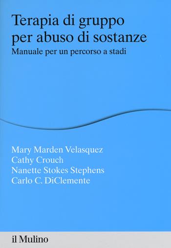 Terapia di gruppo per abuso di sostanze. Manuale per un percorso a stadi - Mary Marden Velasquez, Cathy Crouch, Nanette Stokes Stephens - Libro Il Mulino 2019, Percorsi | Libraccio.it