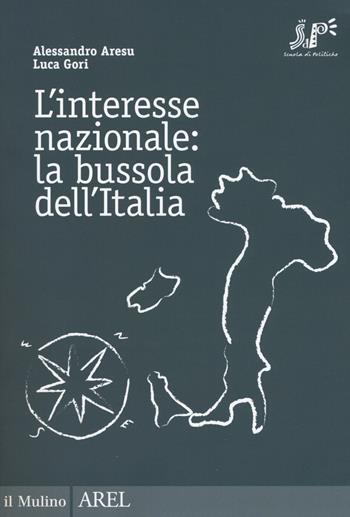 L' interesse nazionale: la bussola dell'Italia - Alessandro Aresu, Luca Gori - Libro Il Mulino 2018, Pubblicazioni AREL | Libraccio.it