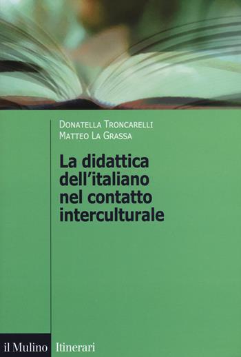 La didattica dell'italiano nel contatto interculturale - Donatella Troncarelli, Matteo La Grassa - Libro Il Mulino 2018, Itinerari. Linguistica | Libraccio.it