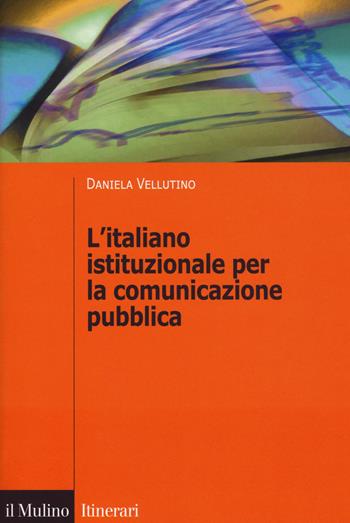 L'italiano istituzionale per la comunicazione pubblica - Daniela Vellutino - Libro Il Mulino 2018, Itinerari. Linguistica | Libraccio.it