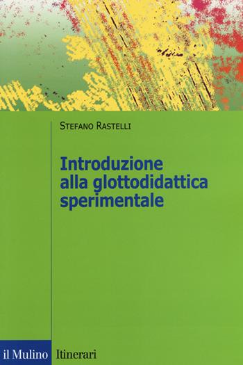 Introduzione alla glottodidattica sperimentale - Stefano Rastelli - Libro Il Mulino 2018, Itinerari. Linguistica | Libraccio.it