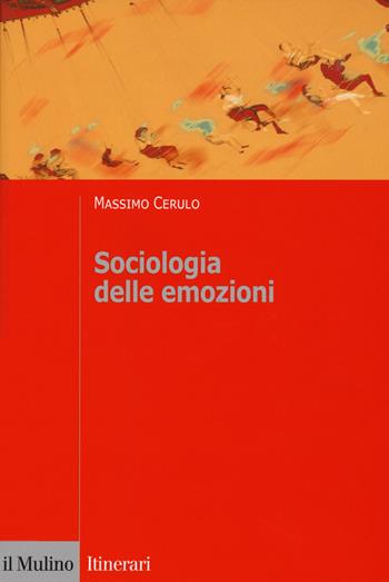 Sociologia delle emozioni - Massimo Cerulo - Libro Il Mulino 2018, Itinerari | Libraccio.it