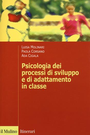 Psicologia dei processi di sviluppo e di adattamento in classe - Luisa Molinari, Paola Corsano, Ada Cigala - Libro Il Mulino 2018, Itinerari | Libraccio.it